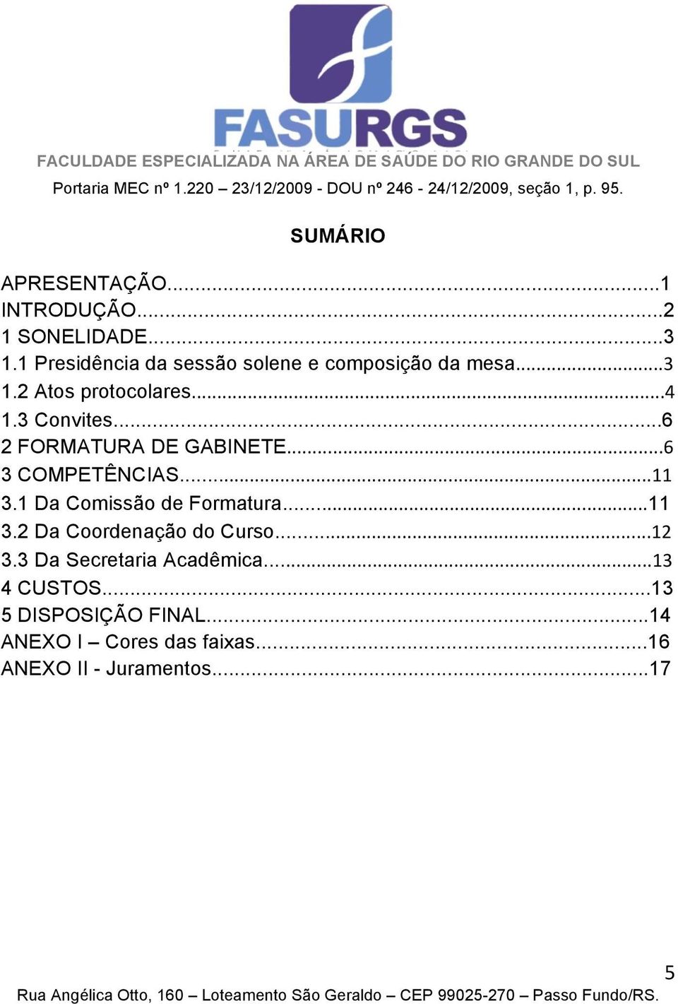 ..6 2 FORMATURA DE GABINETE...6 3 COMPETÊNCIAS...11 3.1 Da Comissão de Formatura...11 3.2 Da Coordenação do Curso.