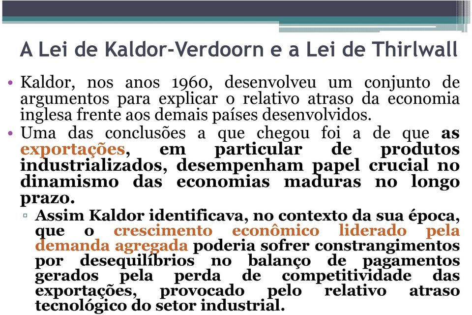 Uma das conclusões a que chegou foi a de que as exportações, em particular de produtos industrializados, desempenham papel crucial no dinamismo das economias maduras no