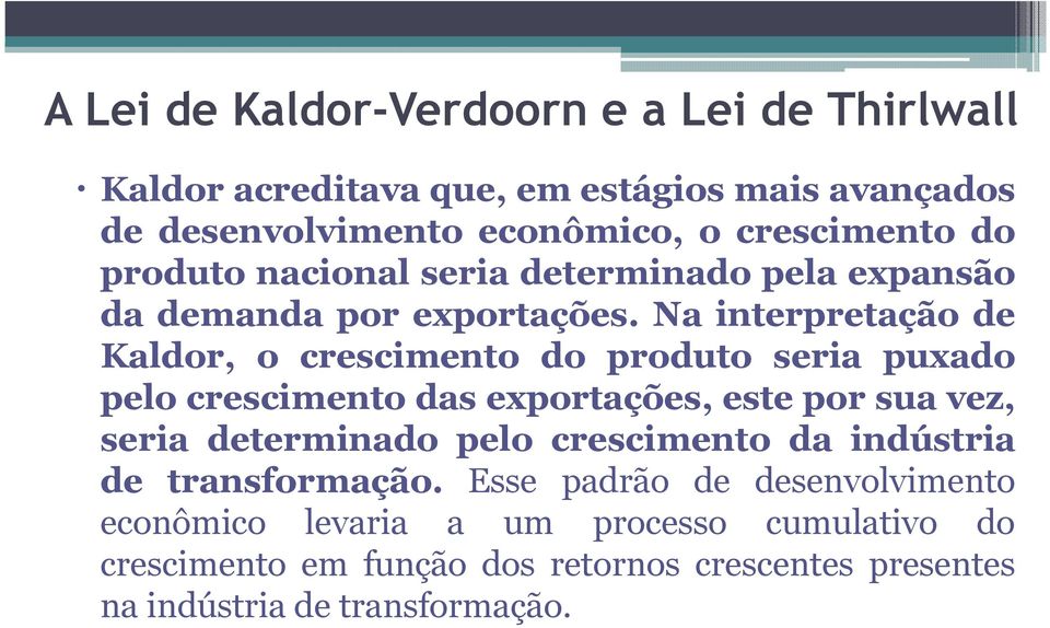 Na interpretação de Kaldor, o crescimento do produto seria puxado pelo crescimento das exportações, este por sua vez, seria determinado pelo