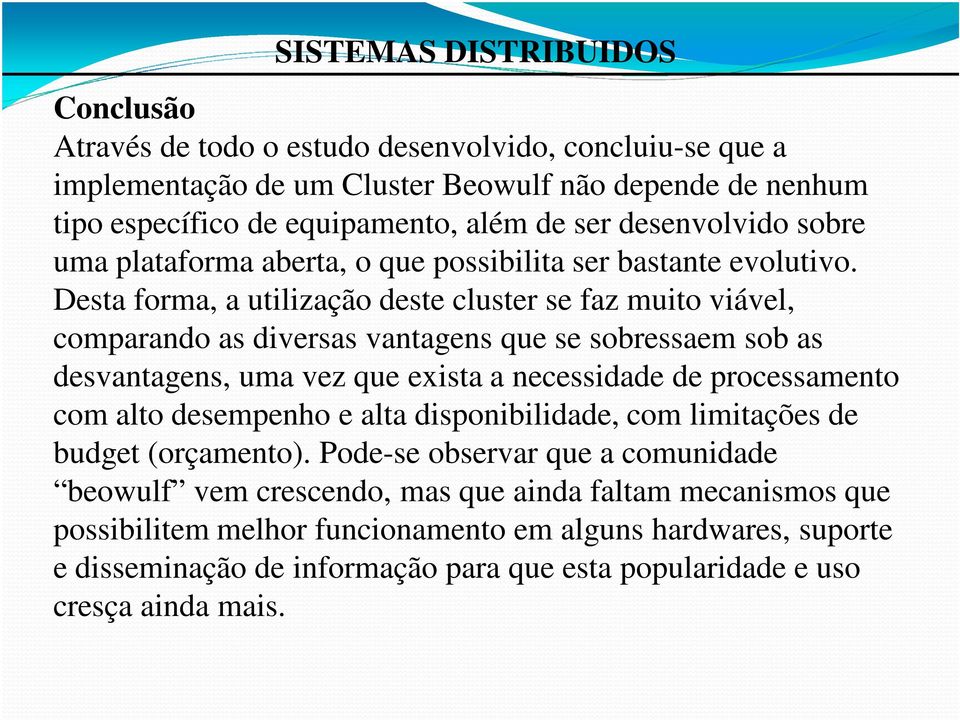 Desta forma, a utilização deste cluster se faz muito viável, comparando as diversas vantagens que se sobressaem sob as desvantagens, uma vez que exista a necessidade de processamento com