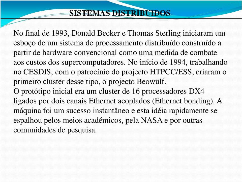 No início de 1994, trabalhando no CESDIS, com o patrocínio do projecto HTPCC/ESS, criaram o primeiro cluster desse tipo, o projecto Beowulf.