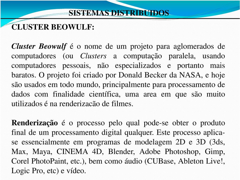 O projeto foi criado por Donald Becker da NASA, e hoje são usados em todo mundo, principalmente para processamento de dados com finalidade científica, uma area em que são muito utilizados é