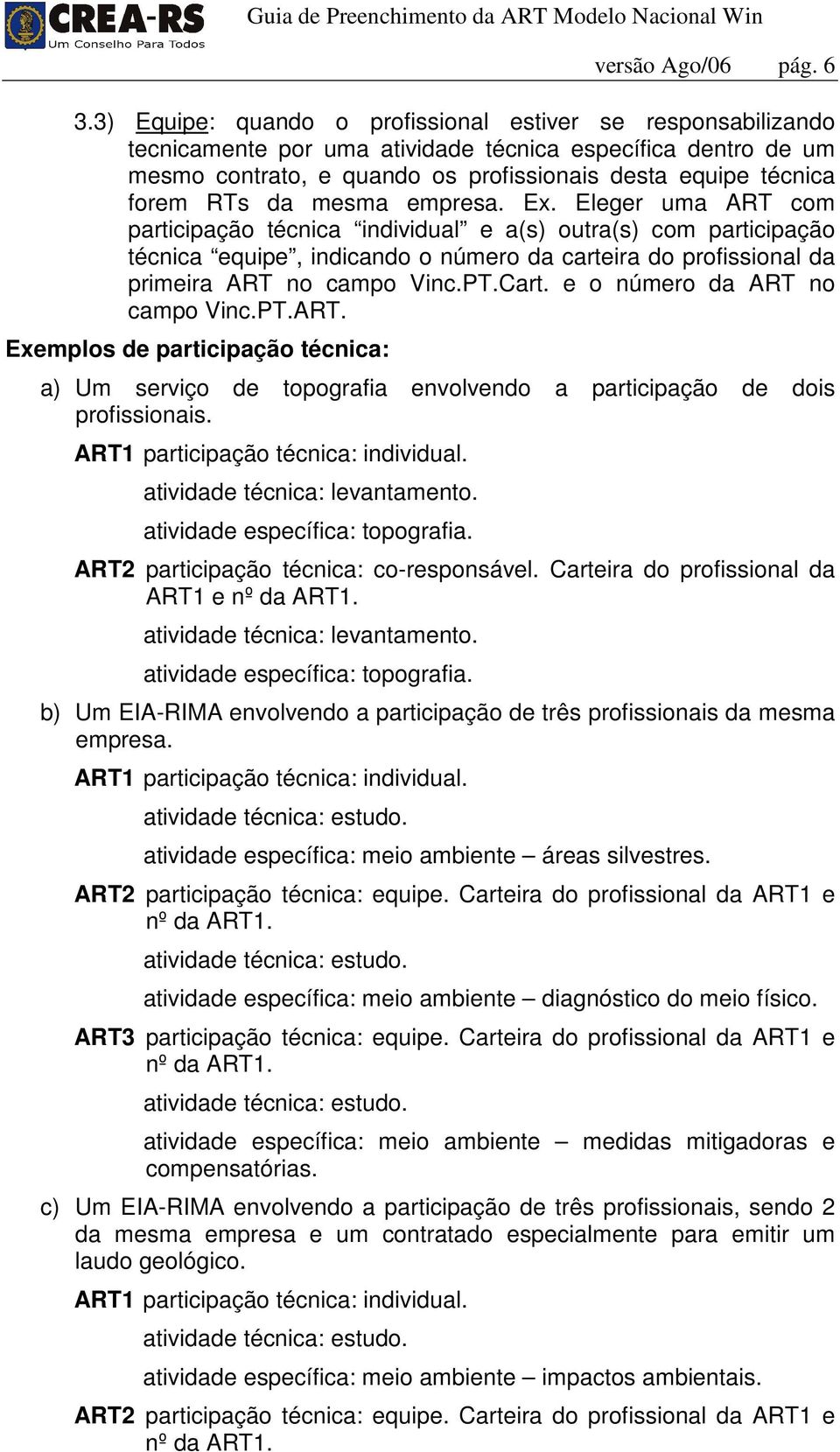 da mesma empresa. Ex. Eleger uma ART com participação técnica individual e a(s) outra(s) com participação técnica equipe, indicando o número da carteira do profissional da primeira ART no campo Vinc.