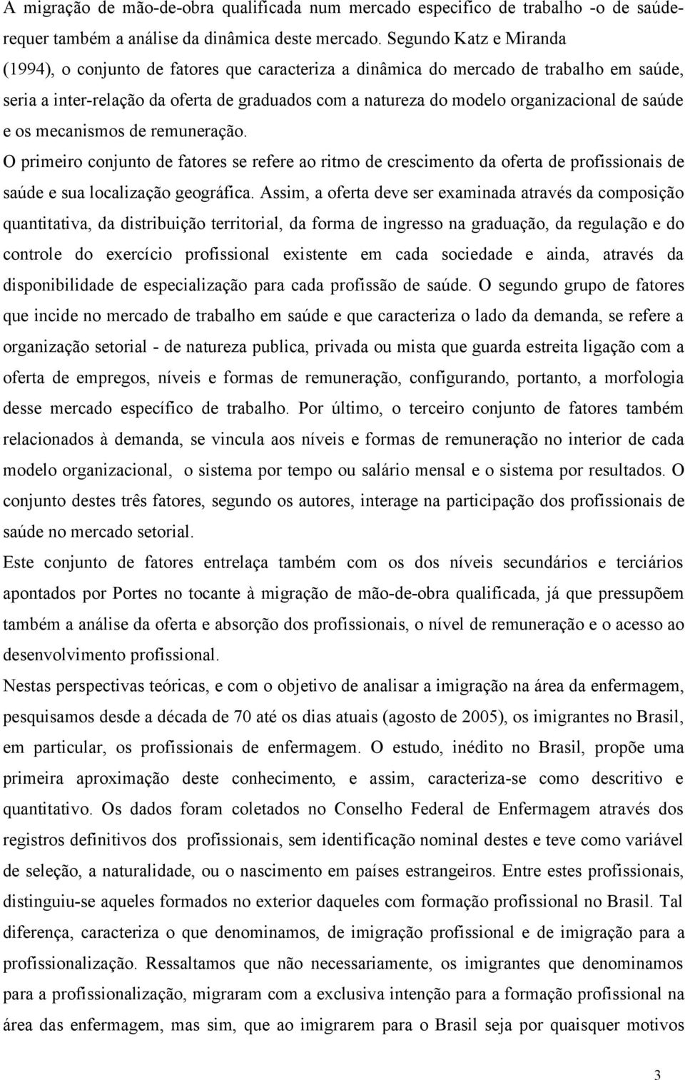 de saúde e os mecanismos de remuneração. O primeiro conjunto de fatores se refere ao ritmo de crescimento da oferta de profissionais de saúde e sua localização geográfica.