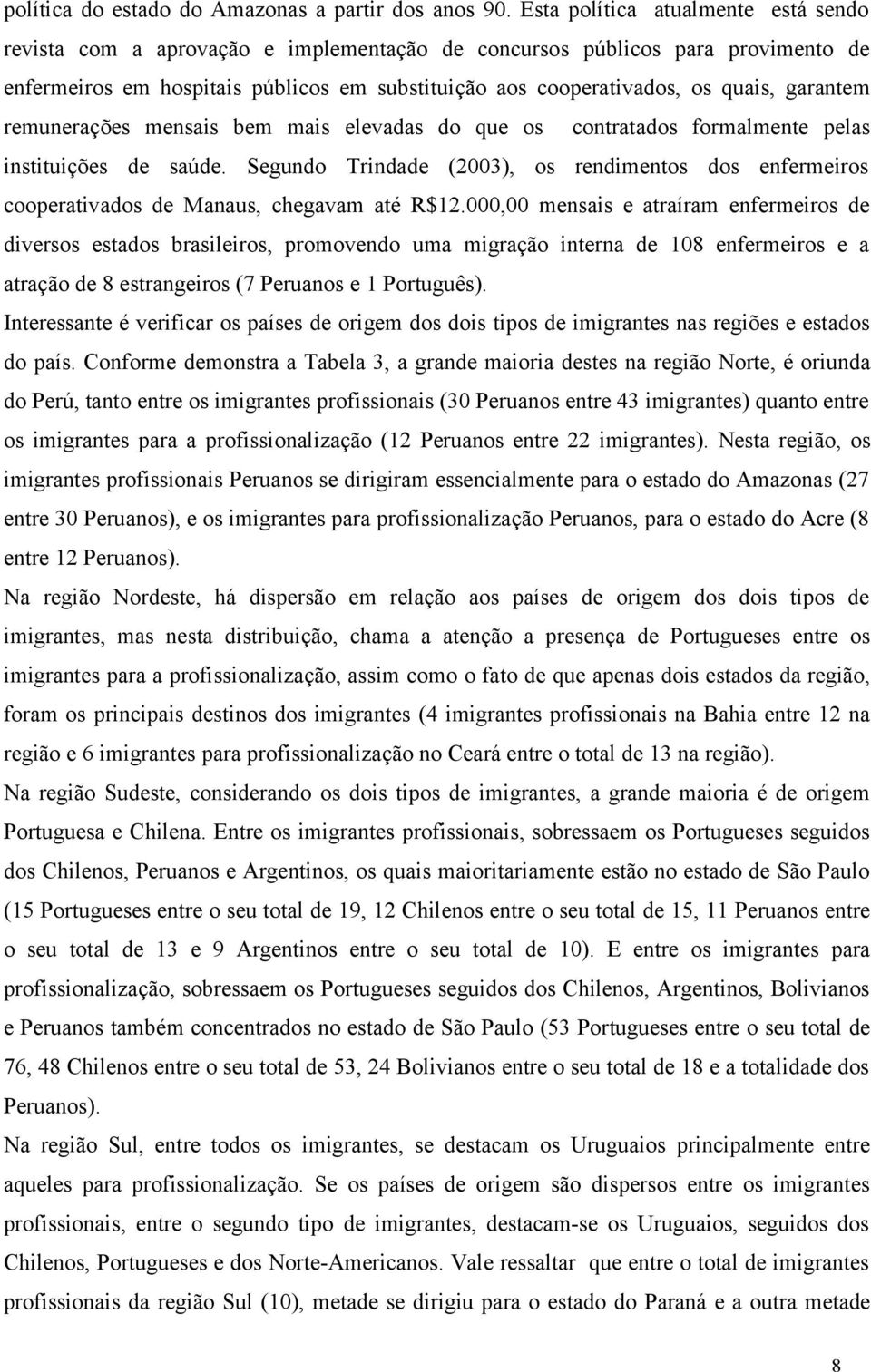 garantem remunerações mensais bem mais elevadas do que os contratados formalmente pelas instituições de saúde.