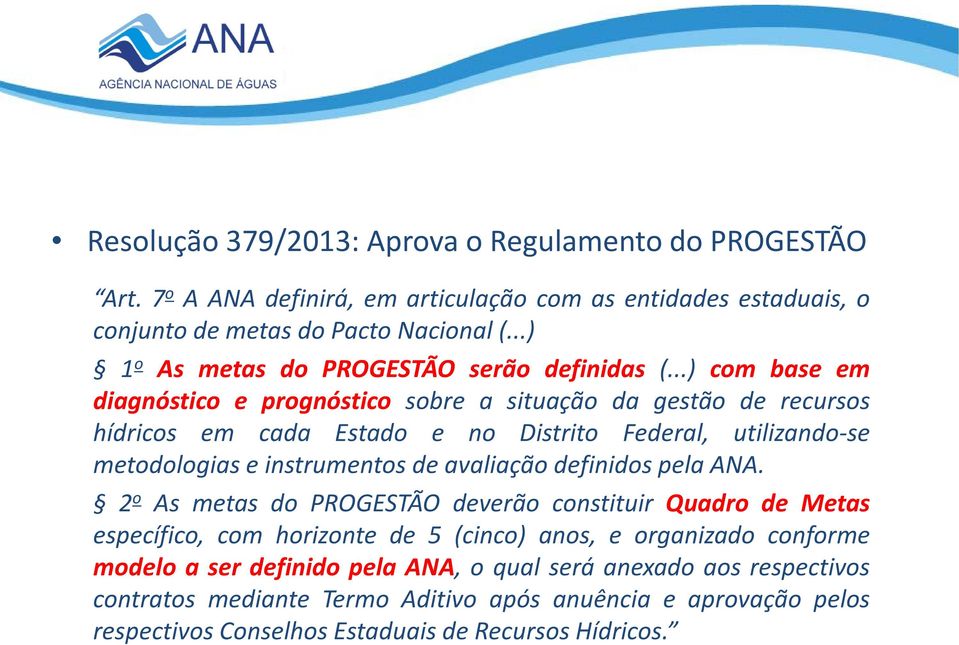 ..) com base em diagnóstico e prognóstico sobre a situação da gestão de recursos hídricos em cada Estado e no Distrito Federal, utilizando-se metodologias e instrumentos de