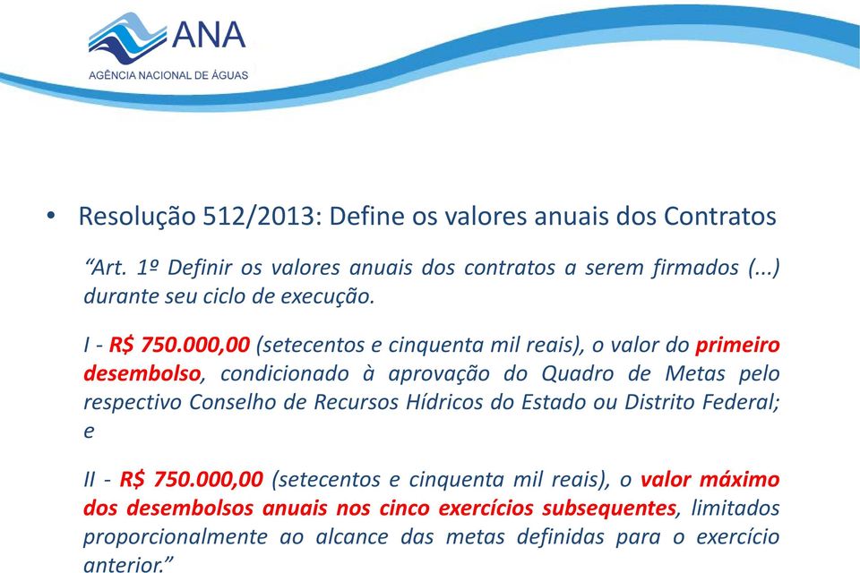 000,00 (setecentos e cinquenta mil reais), o valor do primeiro desembolso, condicionado à aprovação do Quadro de Metas pelo respectivo Conselho