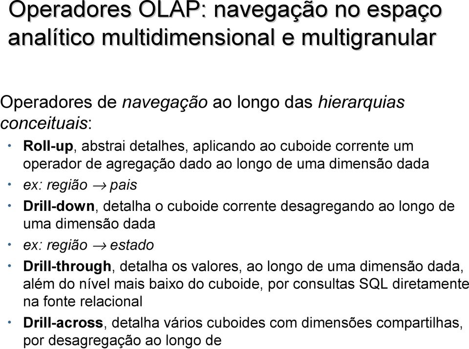 corrente desagregando ao longo de uma dimensão dada ex: região estado Drill-through, detalha os valores, ao longo de uma dimensão dada, além do nível mais