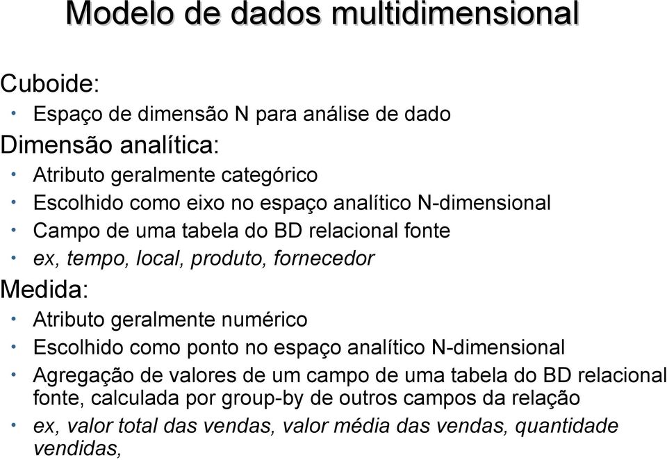 Medida: Atributo geralmente numérico Escolhido como ponto no espaço analítico N-dimensional Agregação de valores de um campo de uma tabela