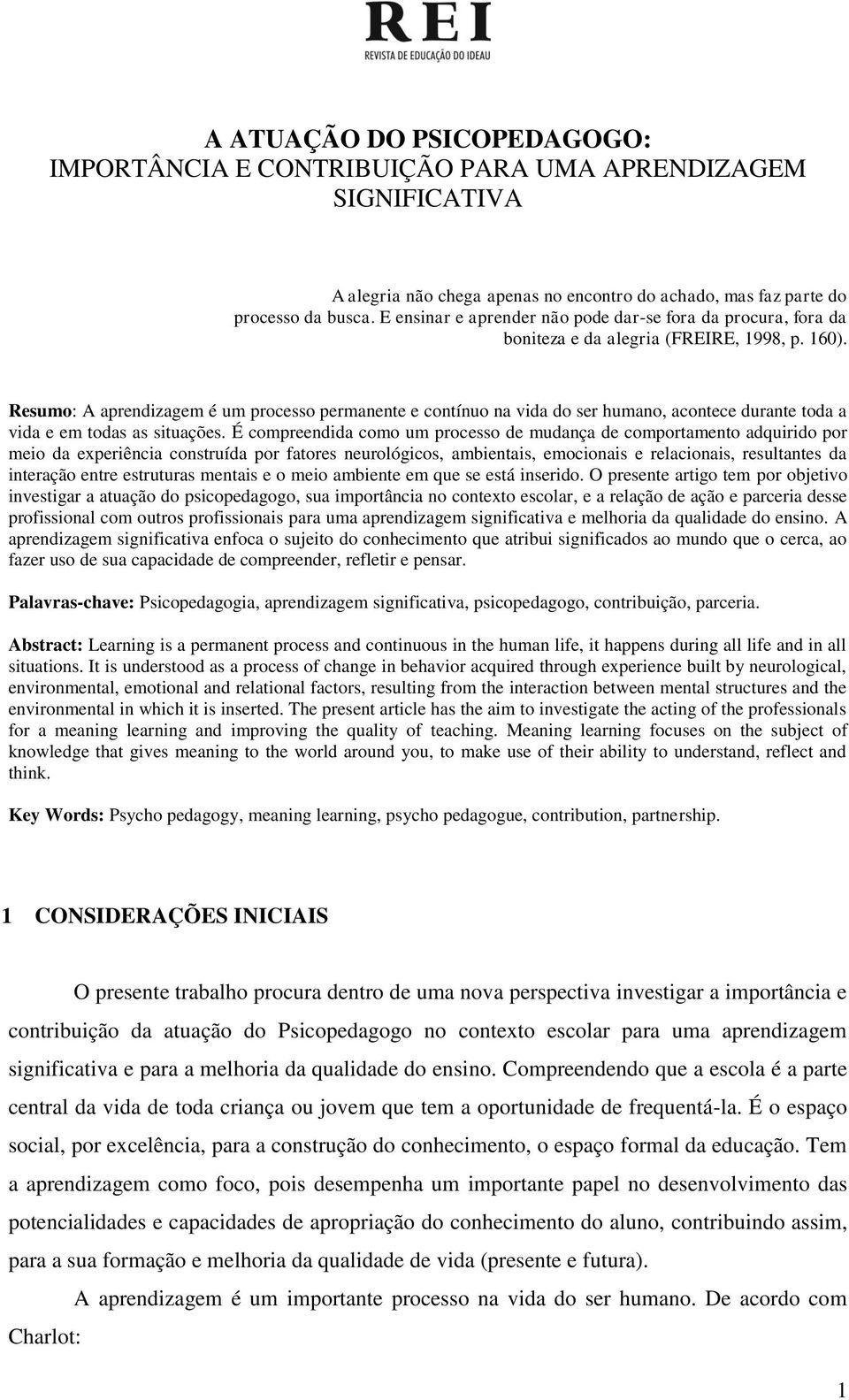 Resumo: A aprendizagem é um processo permanente e contínuo na vida do ser humano, acontece durante toda a vida e em todas as situações.