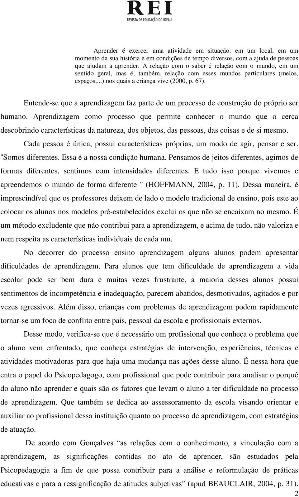 Entende-se que a aprendizagem faz parte de um processo de construção do próprio ser humano.