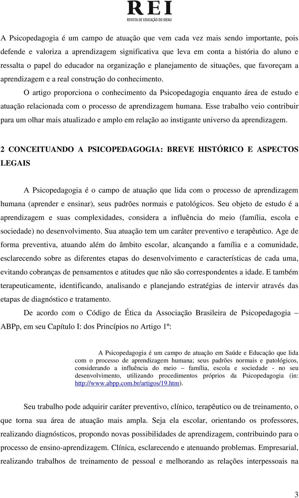 O artigo proporciona o conhecimento da Psicopedagogia enquanto área de estudo e atuação relacionada com o processo de aprendizagem humana.