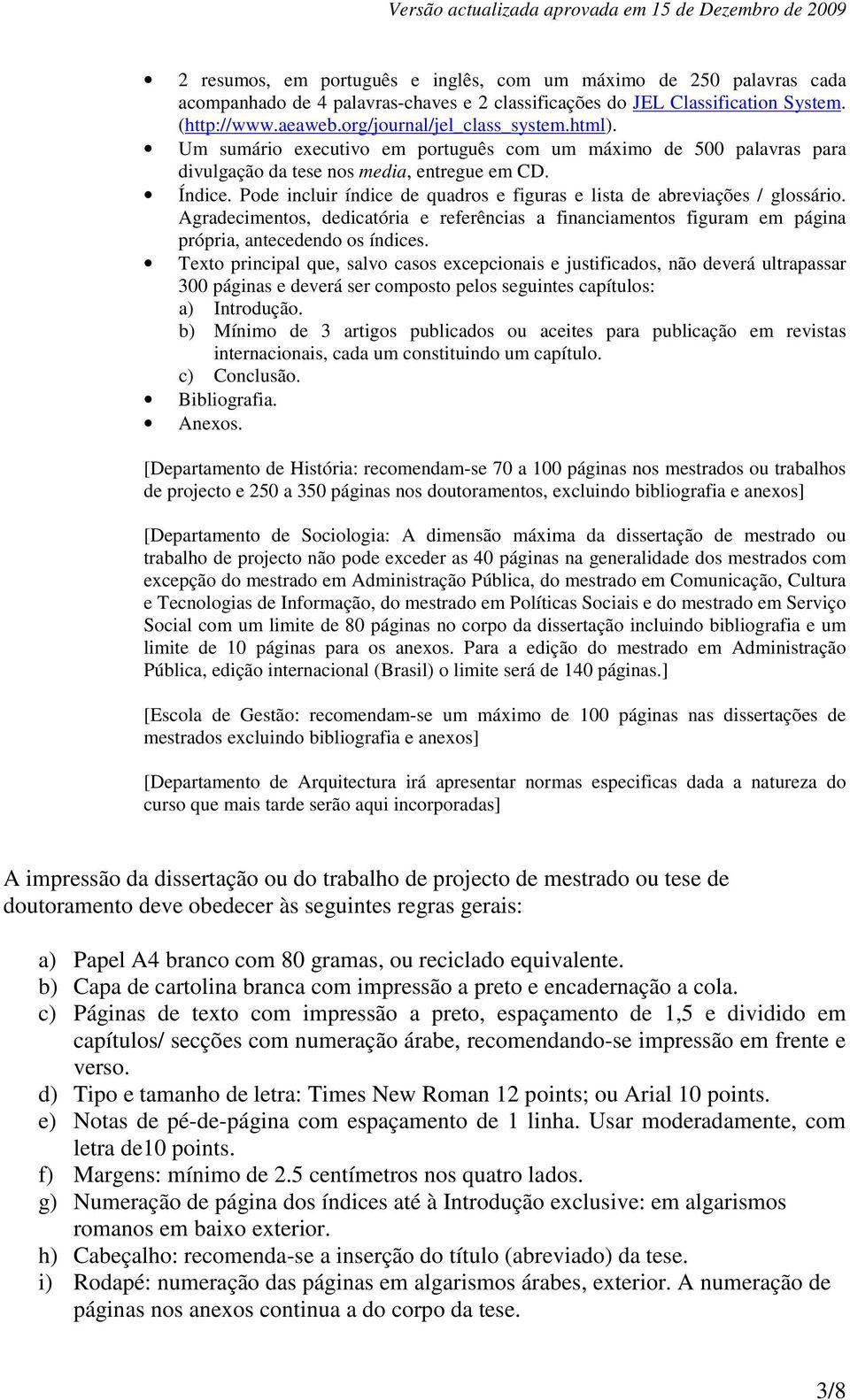 Pode incluir índice de quadros e figuras e lista de abreviações / glossário. Agradecimentos, dedicatória e referências a financiamentos figuram em página própria, antecedendo os índices.