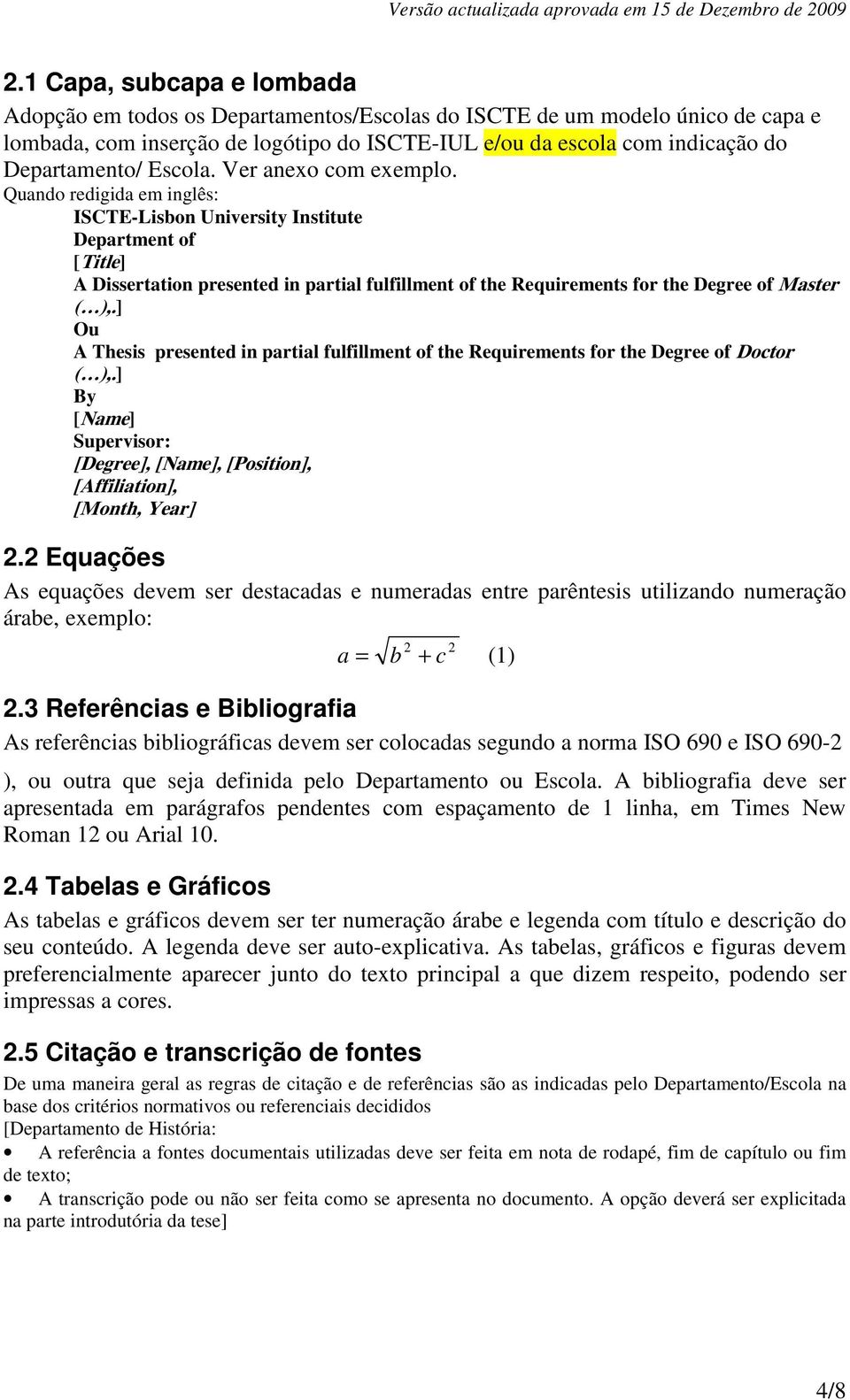 Quando redigida em inglês: ISCTE-Lisbon University Institute Department of [Title] A Dissertation presented in partial fulfillment of the Requirements for the Degree of Master ( ),.