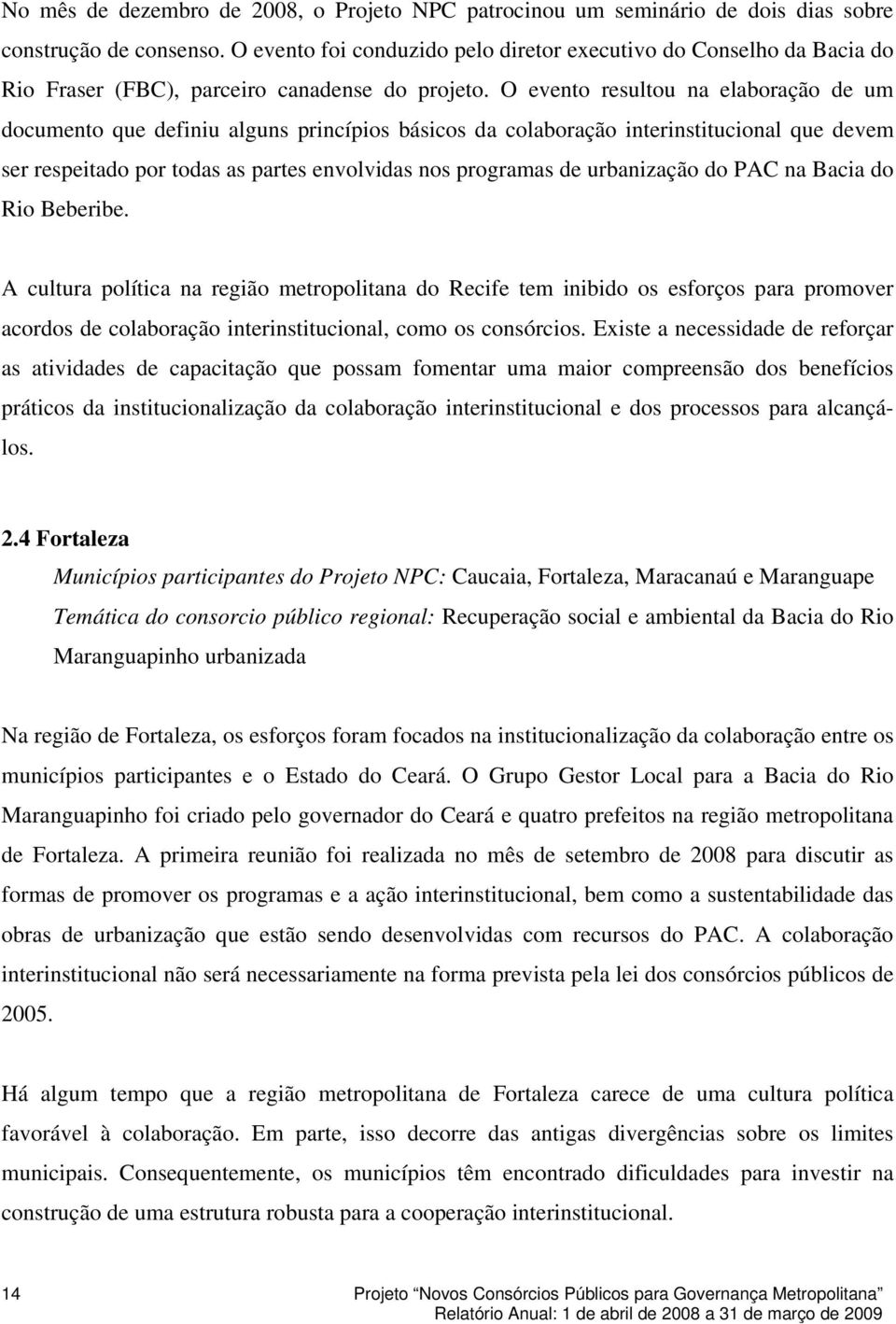 O evento resultou na elaboração de um documento que definiu alguns princípios básicos da colaboração interinstitucional que devem ser respeitado por todas as partes envolvidas nos programas de