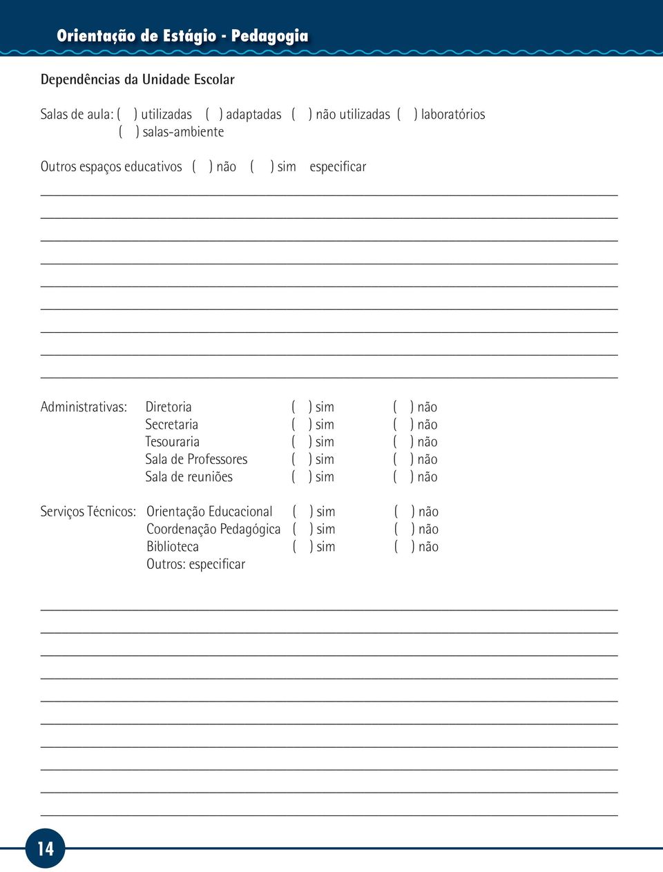 Secretaria ( ) sim ( ) não Tesouraria ( ) sim ( ) não Sala de Professores ( ) sim ( ) não Sala de reuniões ( ) sim ( ) não Serviços
