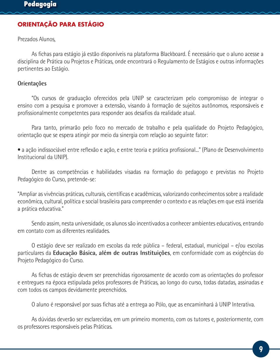 Orientações Os cursos de graduação oferecidos pela UNIP se caracterizam pelo compromisso de integrar o ensino com a pesquisa e promover a extensão, visando à formação de sujeitos autônomos,