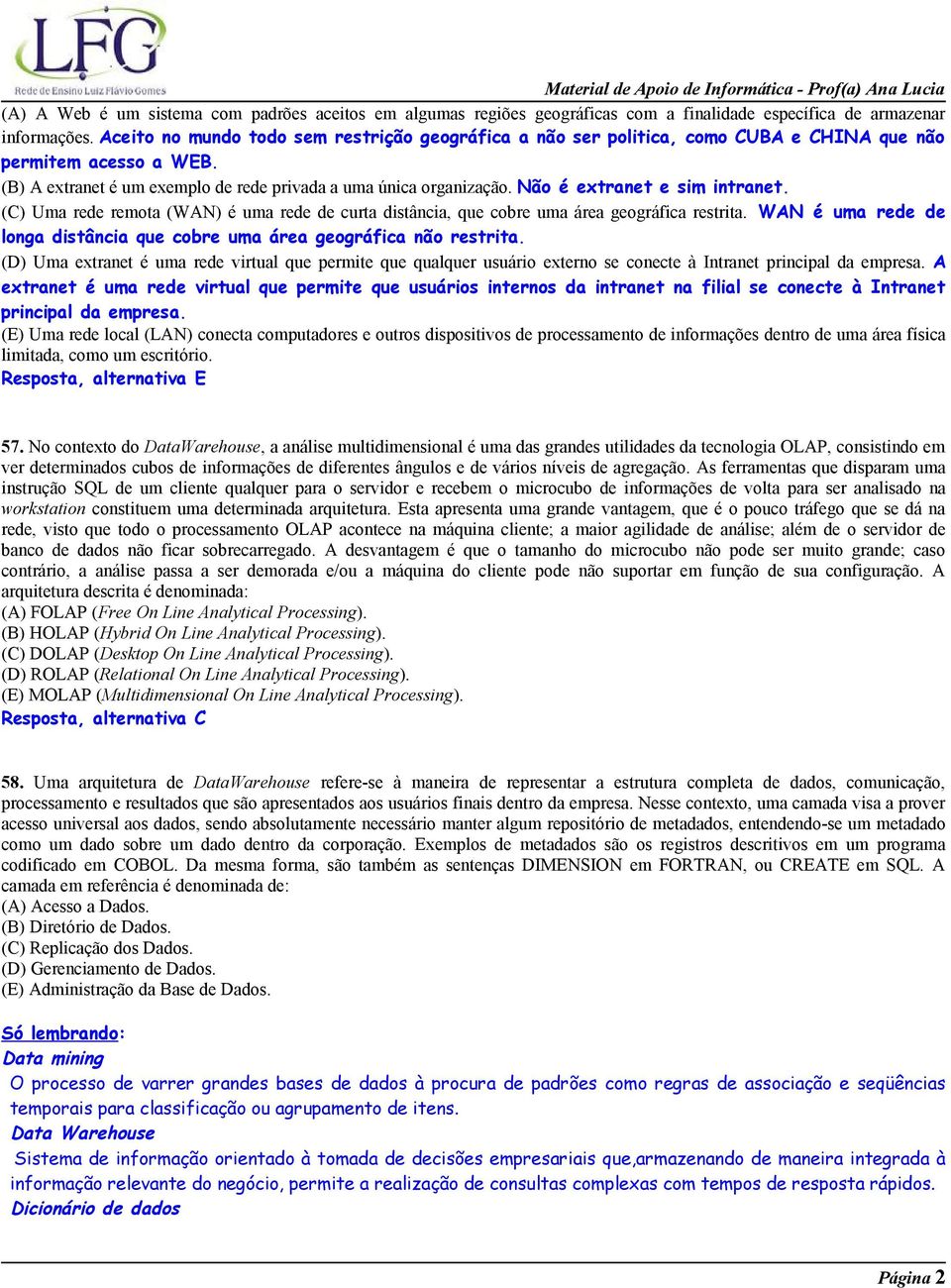 Não é extranet e sim intranet. (C) Uma rede remota (WAN) é uma rede de curta distância, que cobre uma área geográfica restrita.