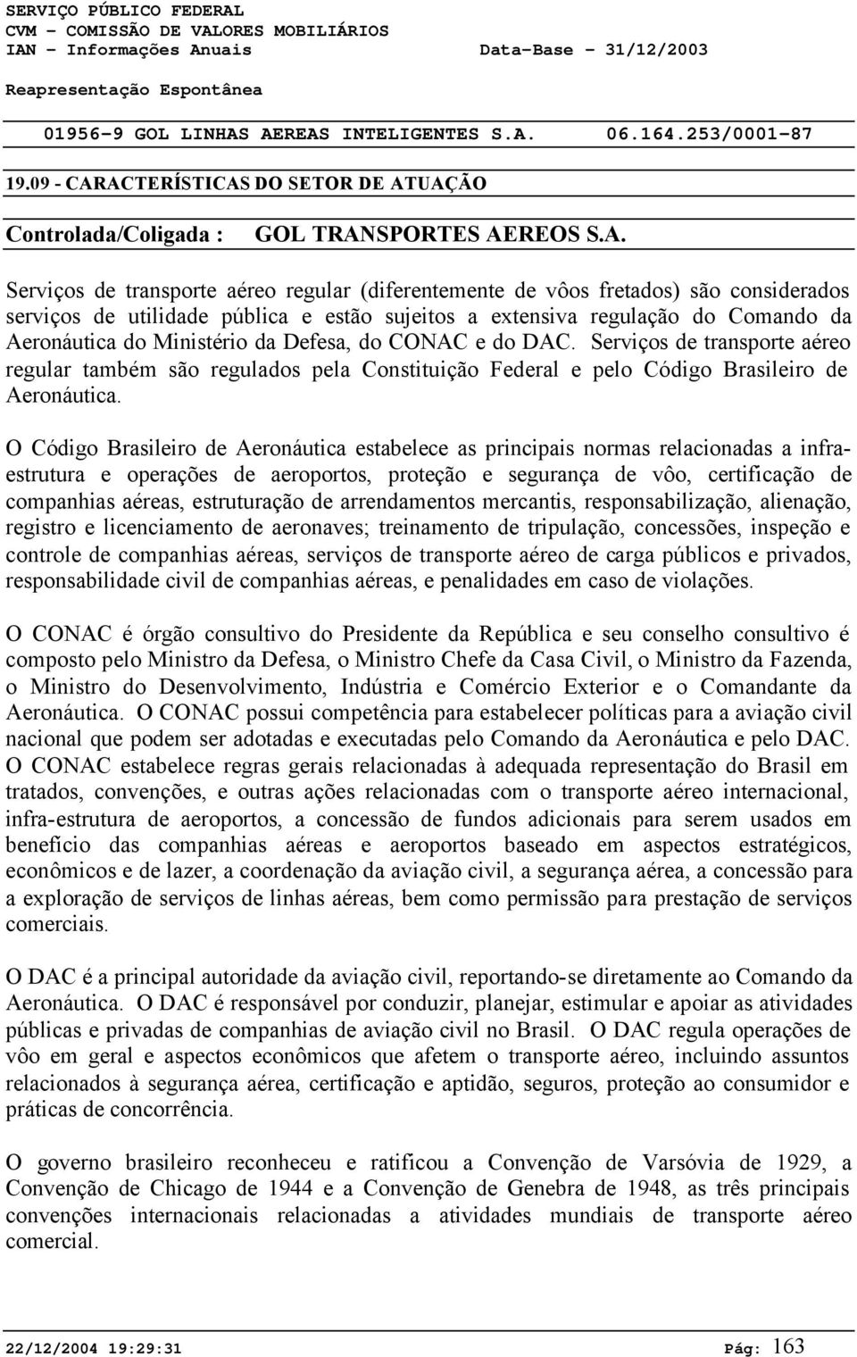 pública e estão sujeitos a extensiva regulação do Comando da Aeronáutica do Ministério da Defesa, do CONAC e do DAC.