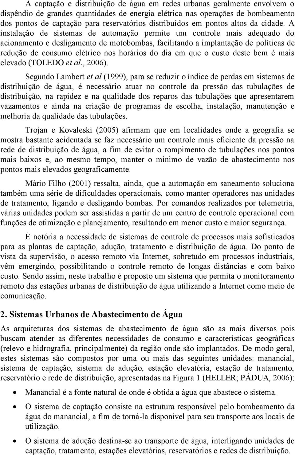 A instalação de sistemas de automação permite um controle mais adequado do acionamento e desligamento de motobombas, facilitando a implantação de políticas de redução de consumo elétrico nos horários