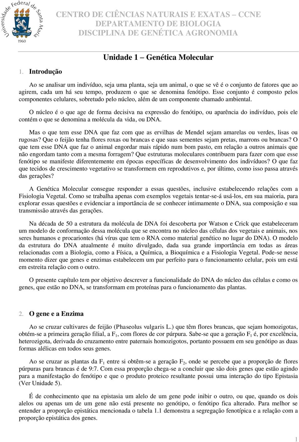 Esse conjunto é composto pelos componentes celulares, sobretudo pelo núcleo, além de um componente chamado ambiental.