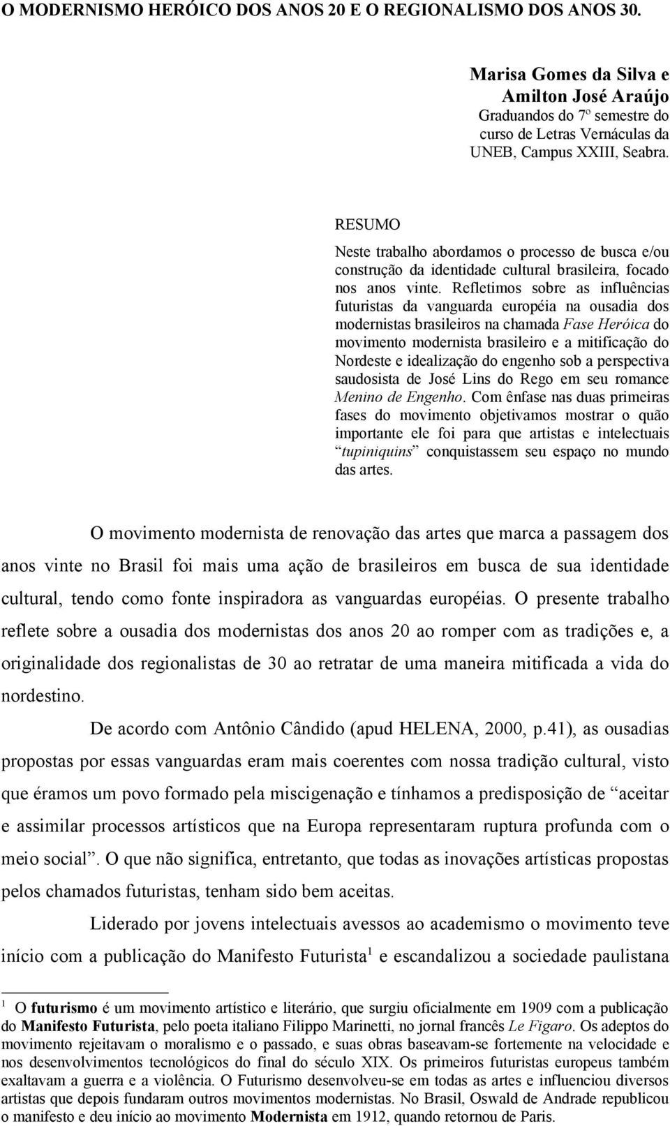 Refletimos sobre as influências futuristas da vanguarda européia na ousadia dos modernistas brasileiros na chamada Fase Heróica do movimento modernista brasileiro e a mitificação do Nordeste e