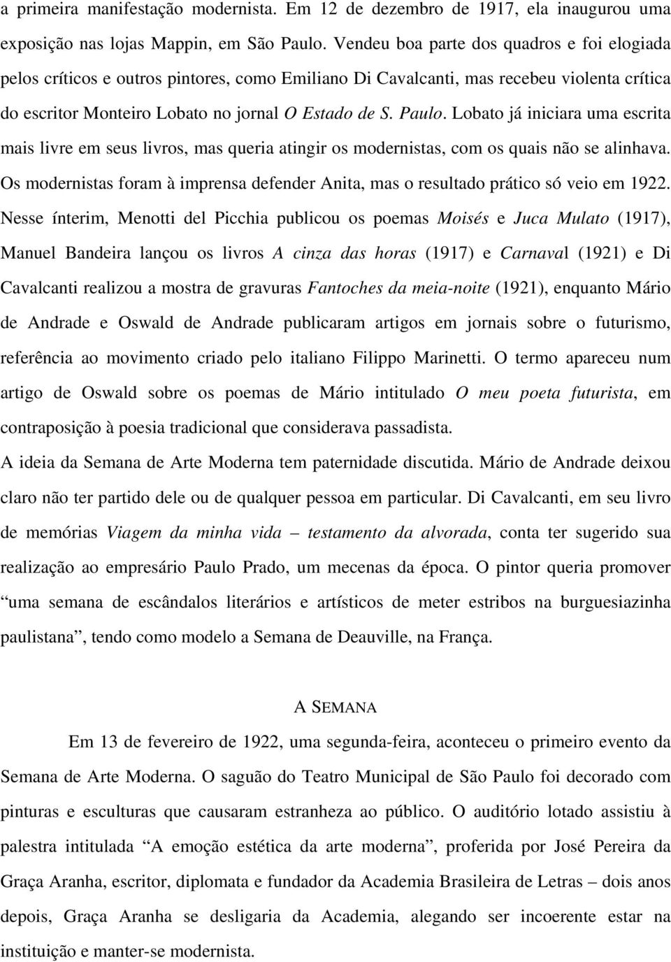 Lobato já iniciara uma escrita mais livre em seus livros, mas queria atingir os modernistas, com os quais não se alinhava.