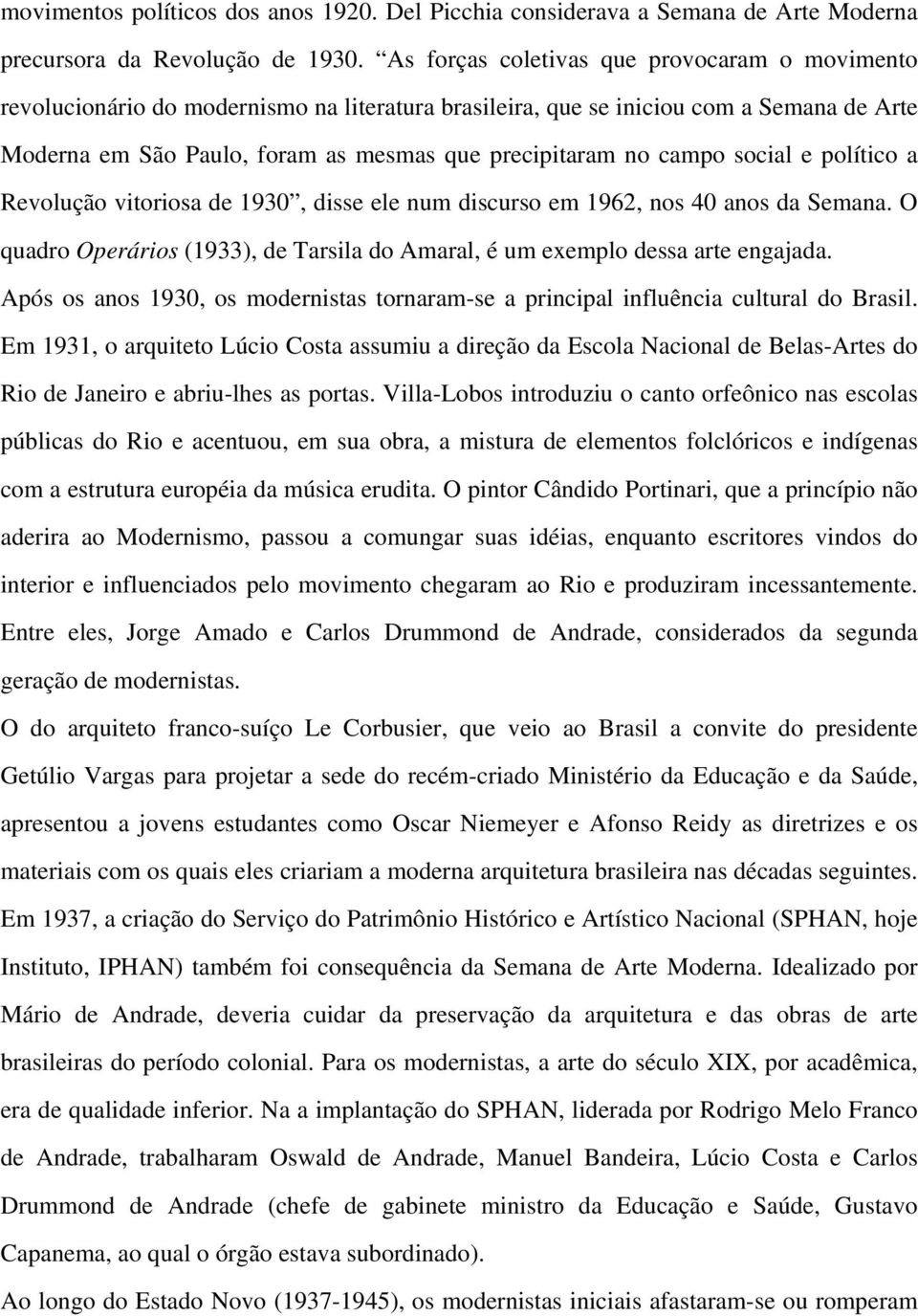 campo social e político a Revolução vitoriosa de 1930, disse ele num discurso em 1962, nos 40 anos da Semana. O quadro Operários (1933), de Tarsila do Amaral, é um exemplo dessa arte engajada.