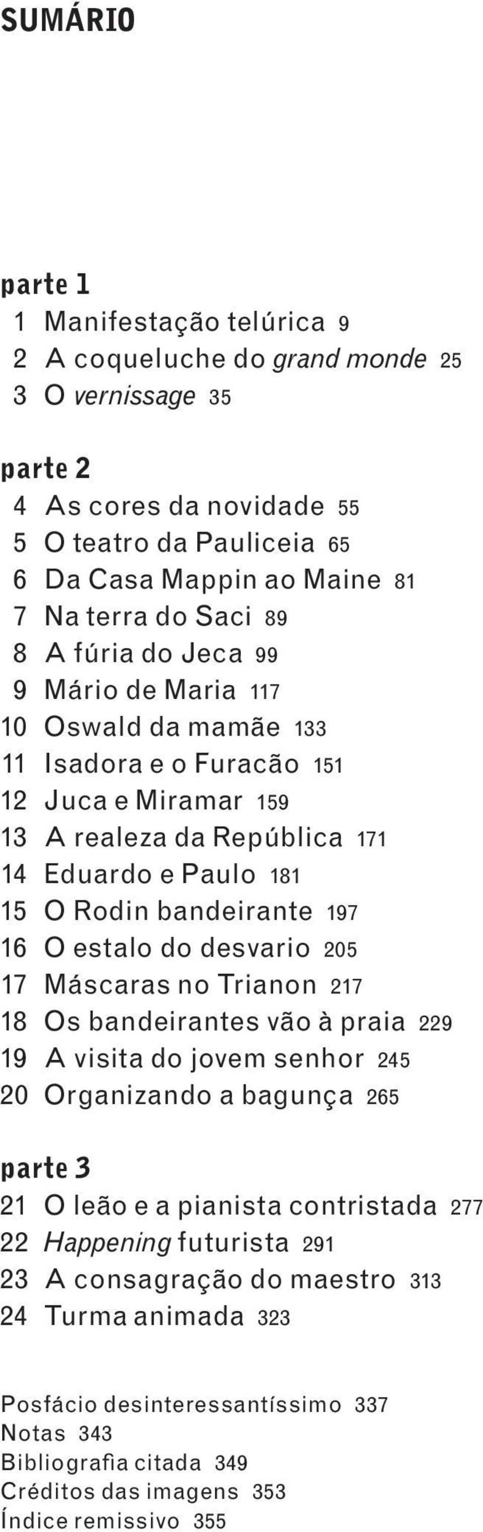 197 16 O estalo do desvario 205 17 Máscaras no Trianon 217 18 Os bandeirantes vão à praia 229 19 A visita do jovem senhor 245 20 Organizando a bagunça 265 parte 3 21 O leão e a pianista contristada