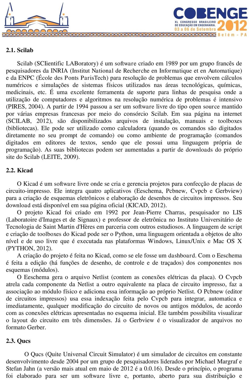 É uma excelente ferramenta de suporte para linhas de pesquisa onde a utilização de computadores e algoritmos na resolução numérica de problemas é intensivo (PIRES, 2004).