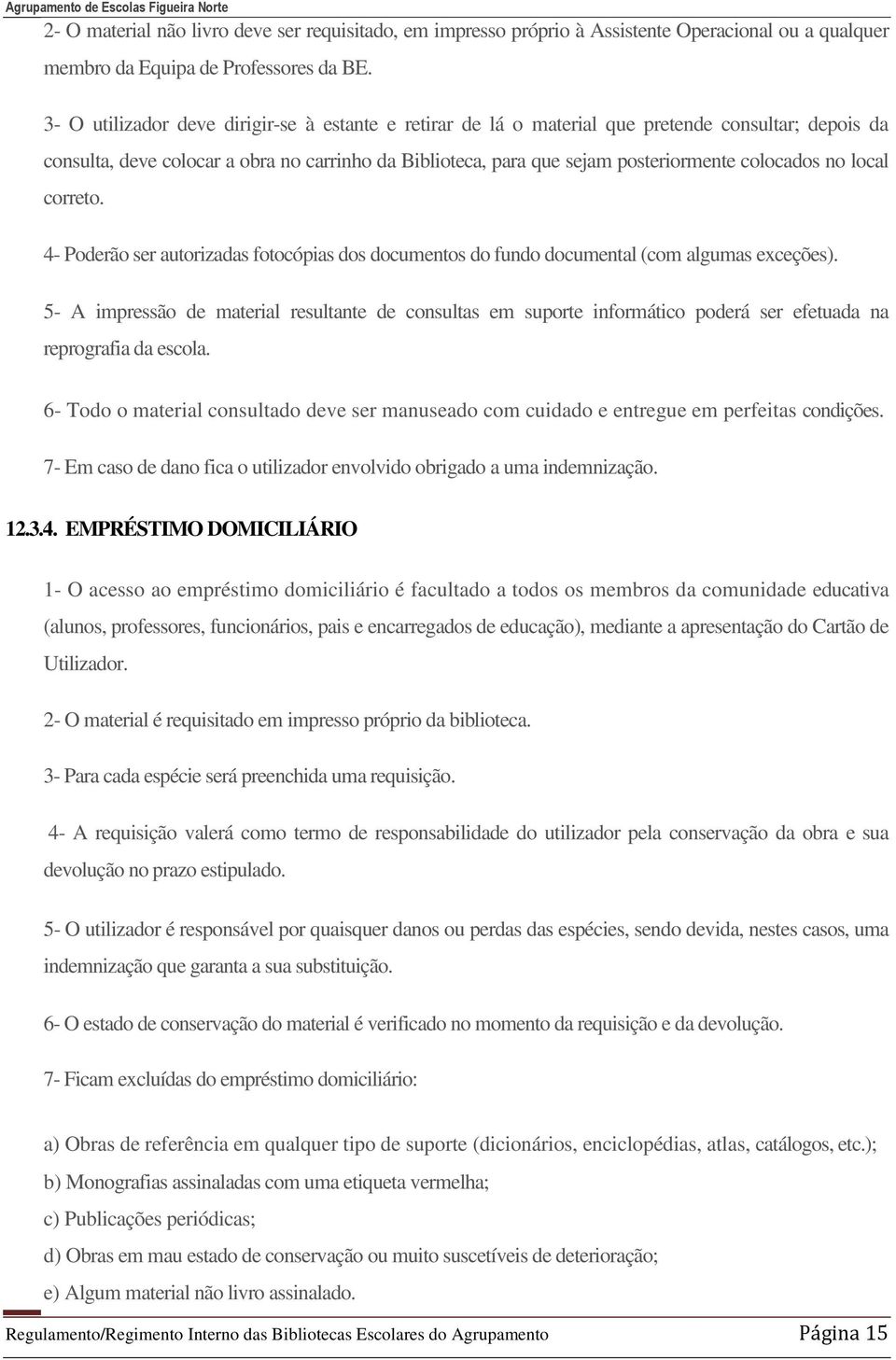 no local correto. 4- Poderão ser autorizadas fotocópias dos documentos do fundo documental (com algumas exceções).