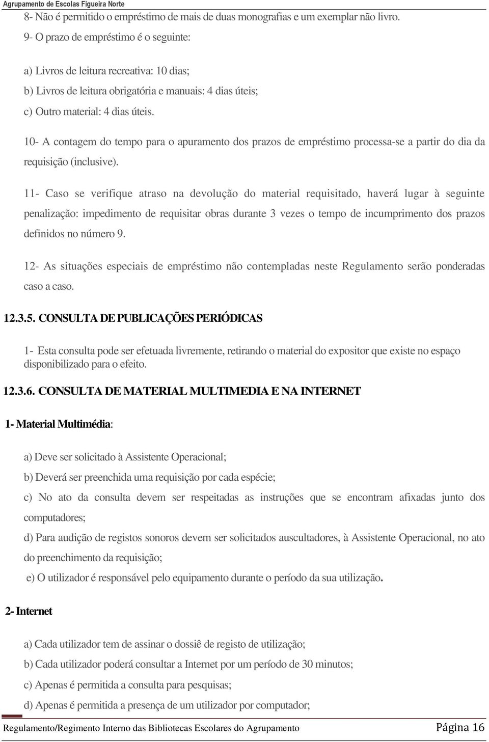 10- A contagem do tempo para o apuramento dos prazos de empréstimo processa-se a partir do dia da requisição (inclusive).