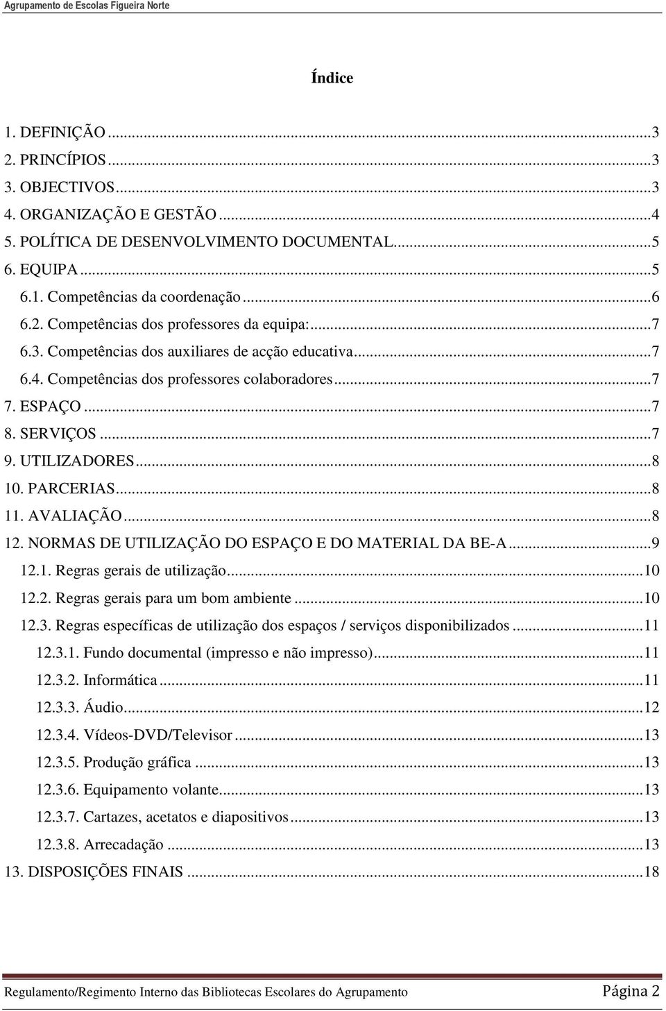 AVALIAÇÃO... 8 12. NORMAS DE UTILIZAÇÃO DO ESPAÇO E DO MATERIAL DA BE-A... 9 12.1. Regras gerais de utilização... 10 12.2. Regras gerais para um bom ambiente... 10 12.3.