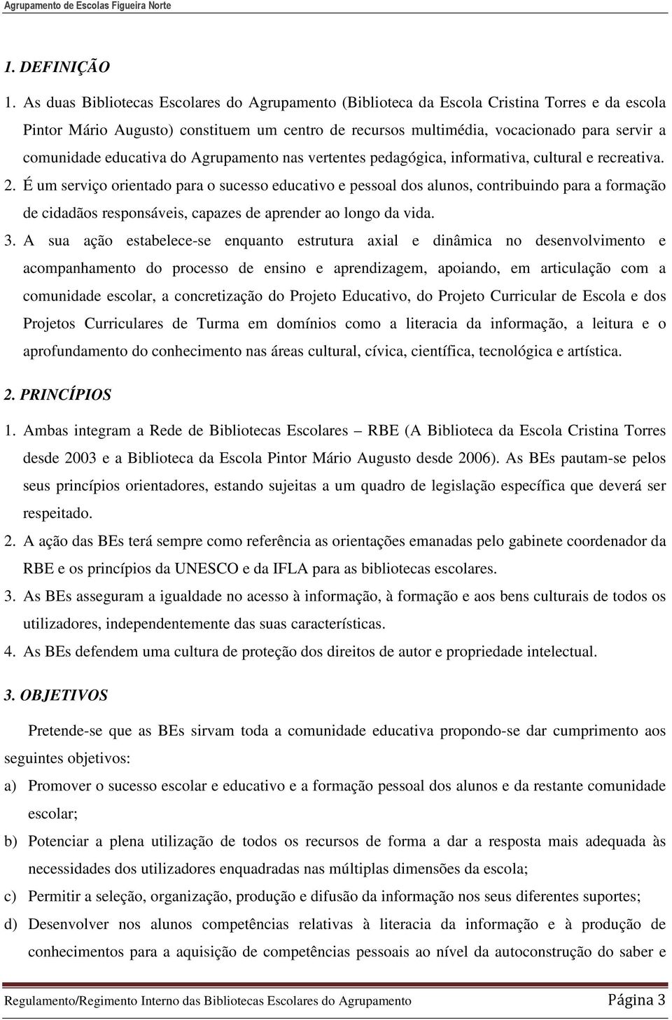 educativa do Agrupamento nas vertentes pedagógica, informativa, cultural e recreativa. 2.