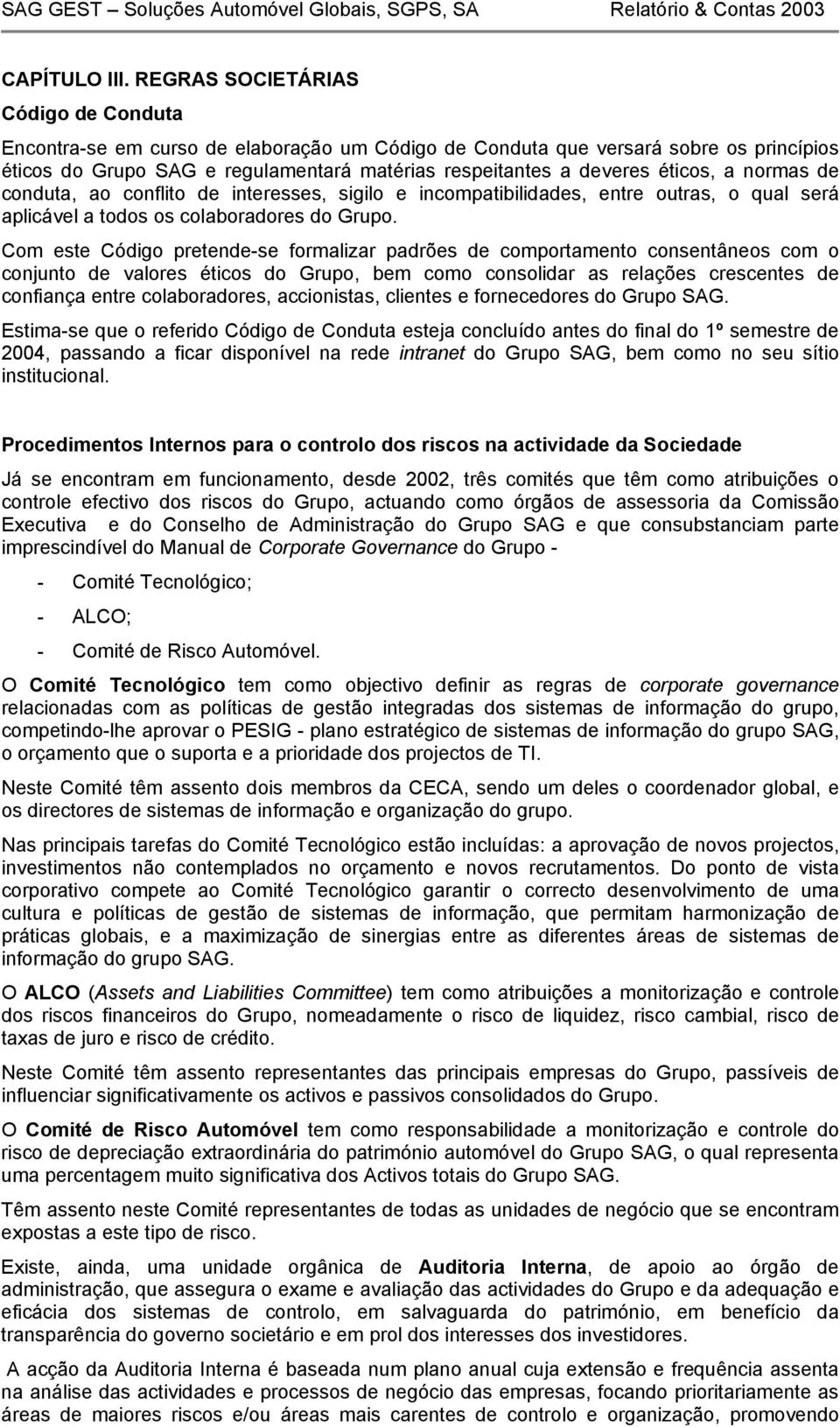 éticos, a normas de conduta, ao conflito de interesses, sigilo e incompatibilidades, entre outras, o qual será aplicável a todos os colaboradores do Grupo.