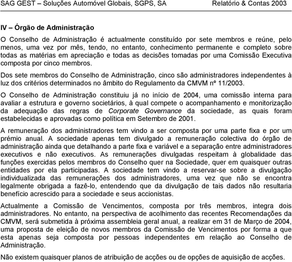 Dos sete membros do Conselho de Administração, cinco são administradores independentes à luz dos critérios determinados no âmbito do Regulamento da CMVM nº 11/2003.