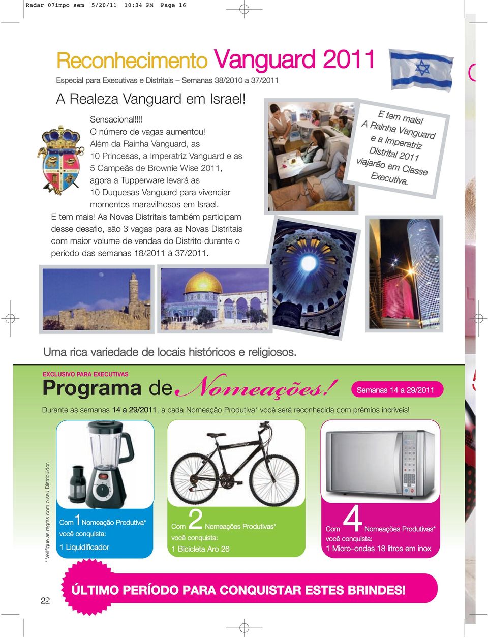 Além da Rainha Vanguard, as 10 Princesas, a Imperatriz Vanguard e as 5 Campeãs de Brownie Wise 2011, agora a Tupperware levará as 10 Duquesas Vanguard para vivenciar momentos maravilhosos em Israel.