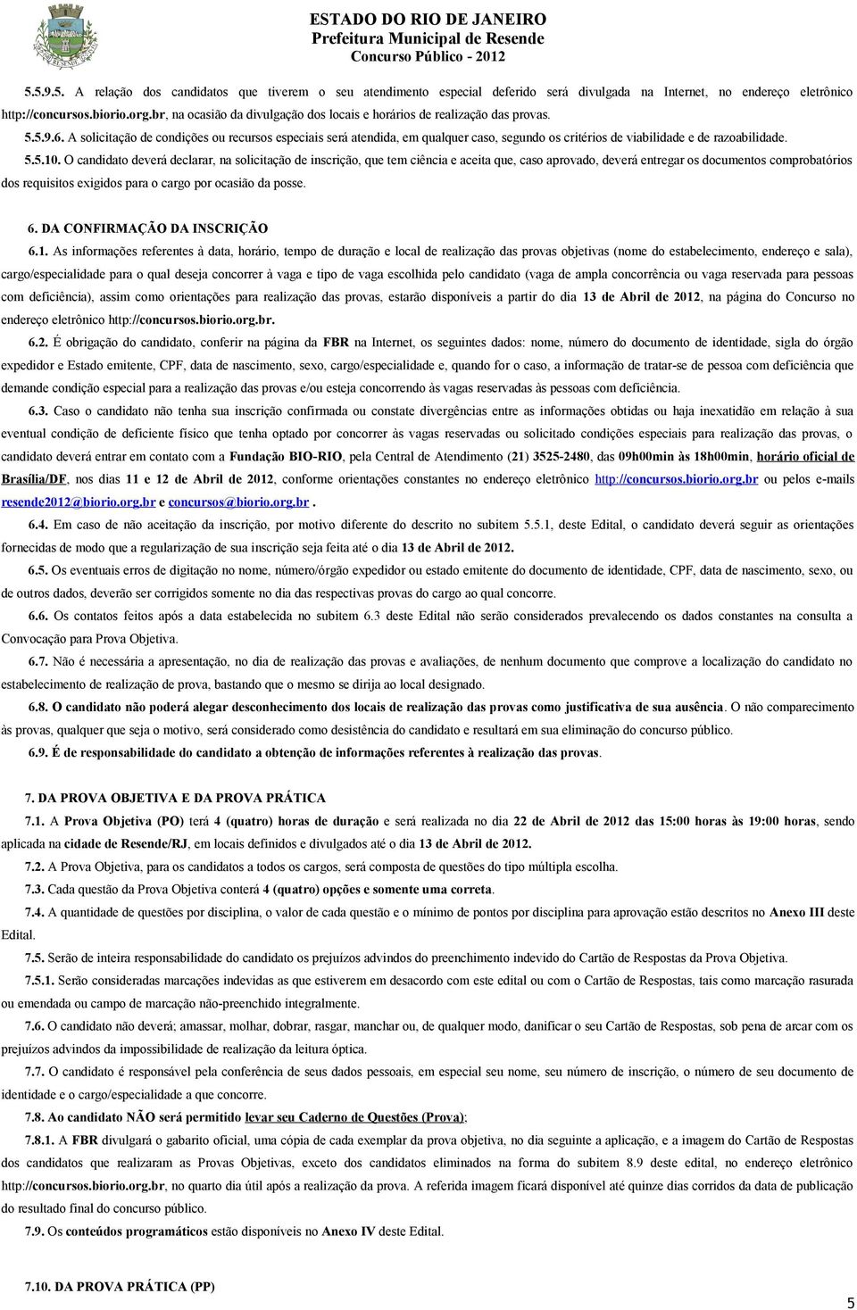 A solicitação de condições ou recursos especiais será atendida, em qualquer caso, segundo os critérios de viabilidade e de razoabilidade. 5.5.10.