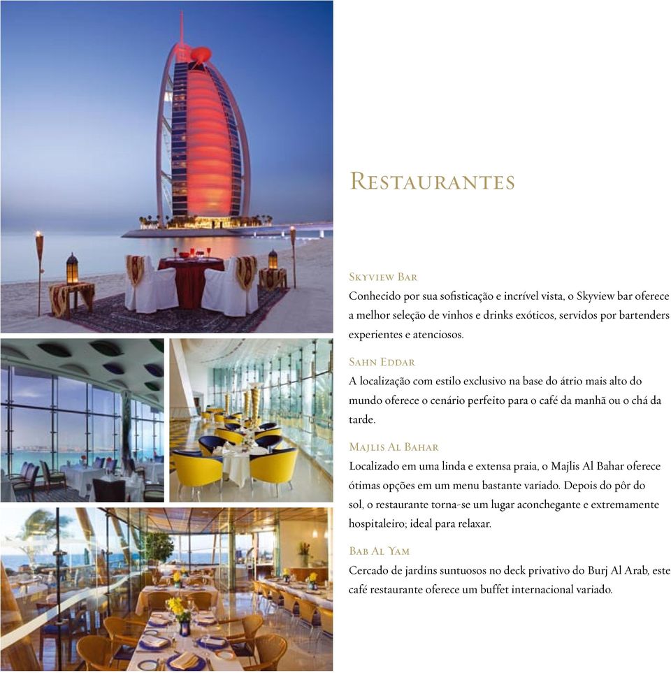 Majlis Al Bahar Localizado em uma linda e extensa praia, o Majlis Al Bahar oferece ótimas opções em um menu bastante variado.