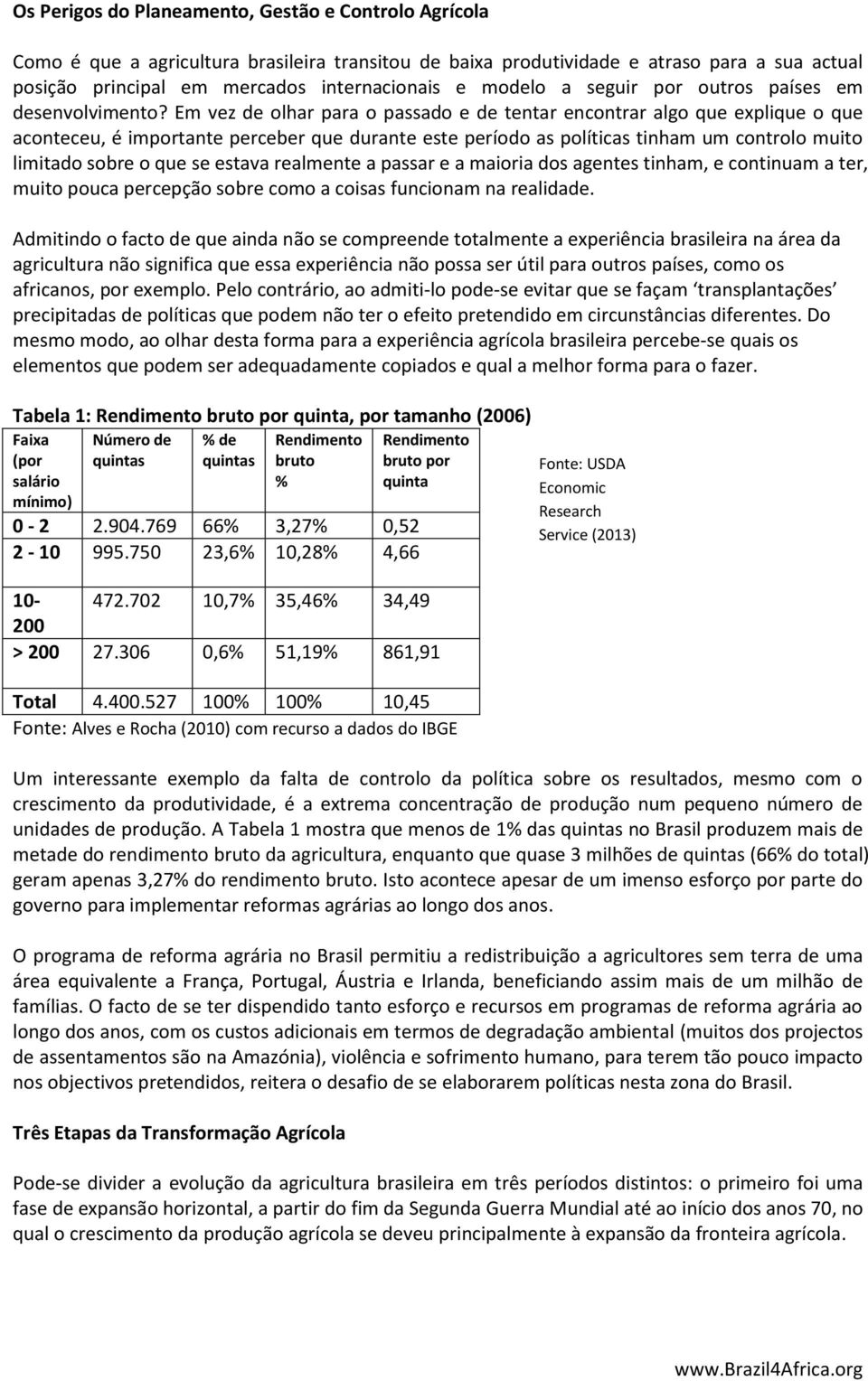 Em vez de olhar para o passado e de tentar encontrar algo que explique o que aconteceu, é importante perceber que durante este período as políticas tinham um controlo muito limitado sobre o que se