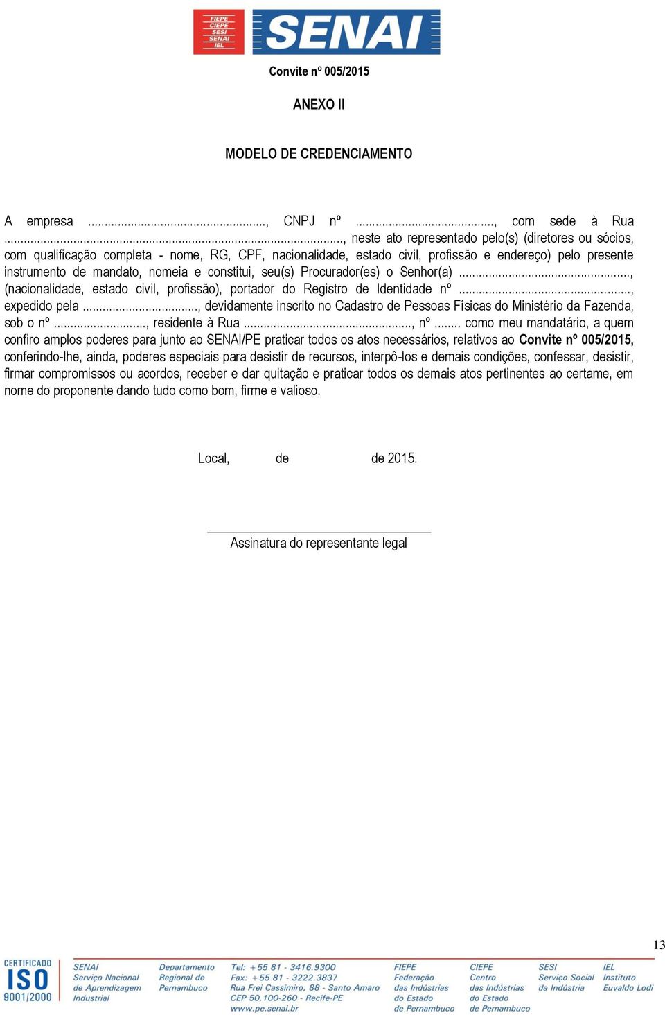 constitui, seu(s) Procurador(es) o Senhor(a)..., (nacionalidade, estado civil, profissão), portador do Registro de Identidade nº..., expedido pela.