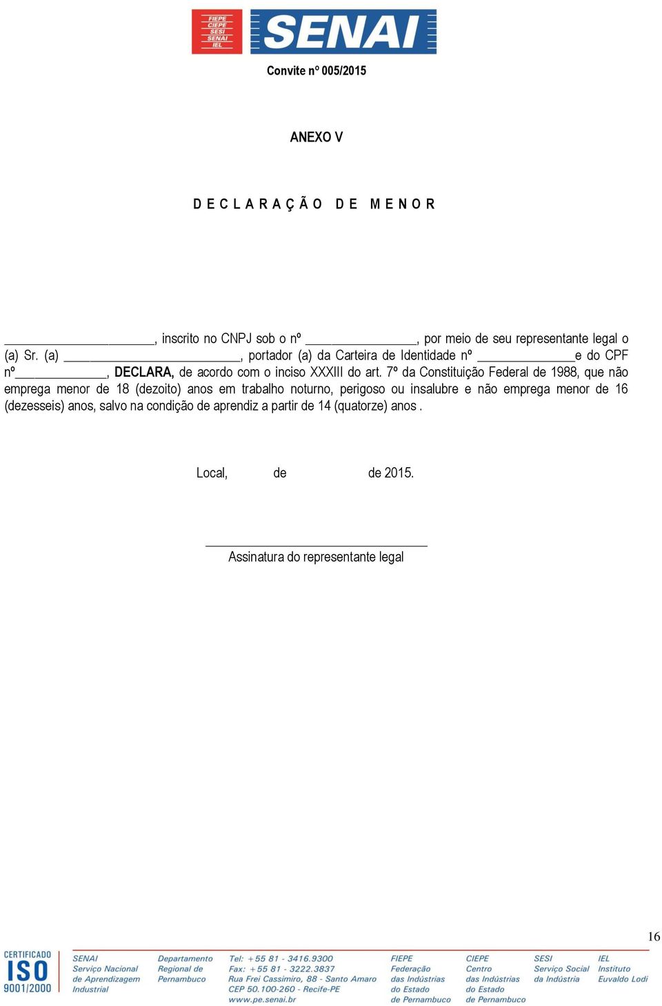 7º da Constituição Federal de 1988, que não emprega menor de 18 (dezoito) anos em trabalho noturno, perigoso ou insalubre e