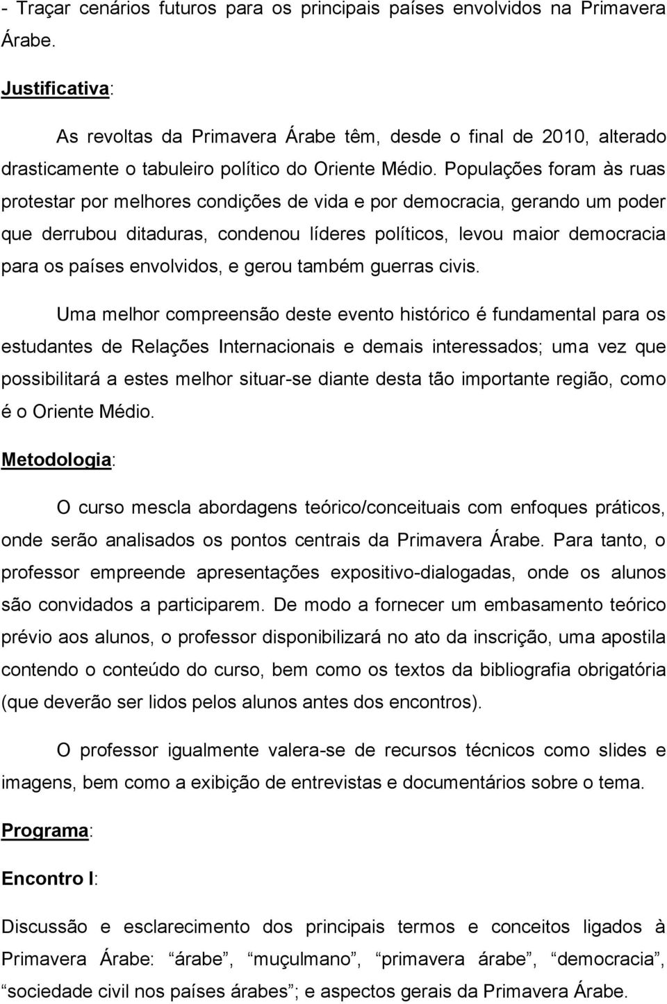 Populações foram às ruas protestar por melhores condições de vida e por democracia, gerando um poder que derrubou ditaduras, condenou líderes políticos, levou maior democracia para os países