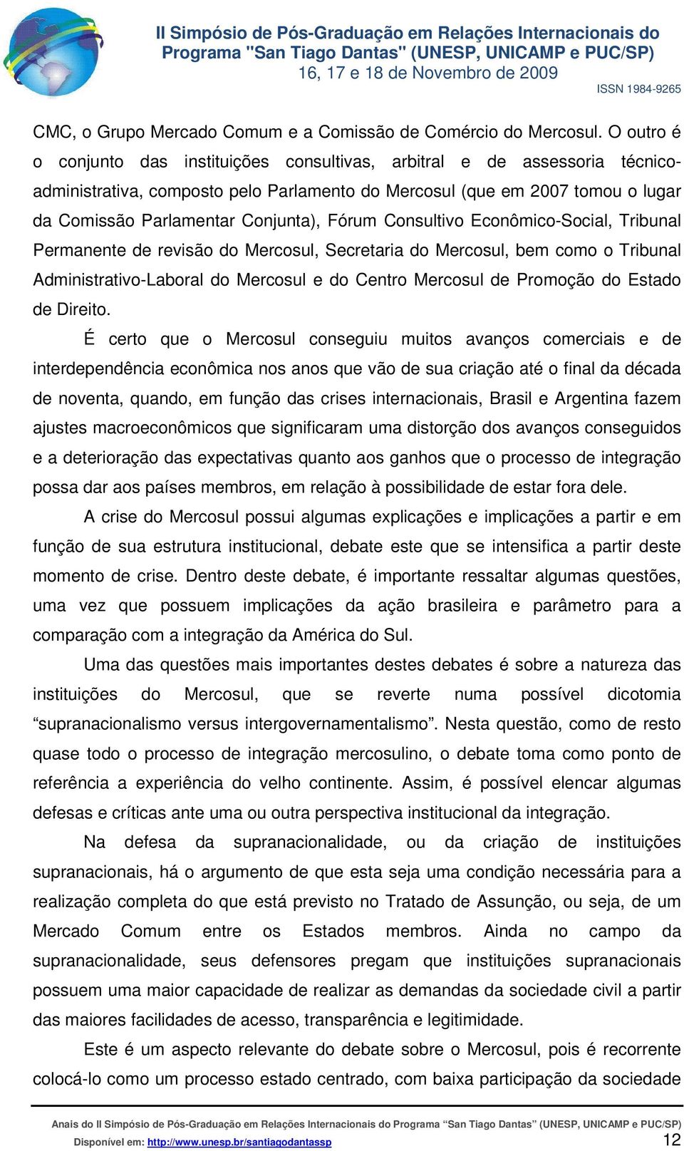 Fórum Consultivo Econômico-Social, Tribunal Permanente de revisão do Mercosul, Secretaria do Mercosul, bem como o Tribunal Administrativo-Laboral do Mercosul e do Centro Mercosul de Promoção do