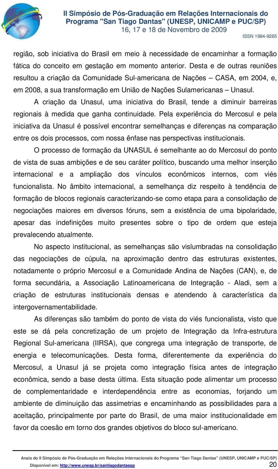 A criação da Unasul, uma iniciativa do Brasil, tende a diminuir barreiras regionais à medida que ganha continuidade.