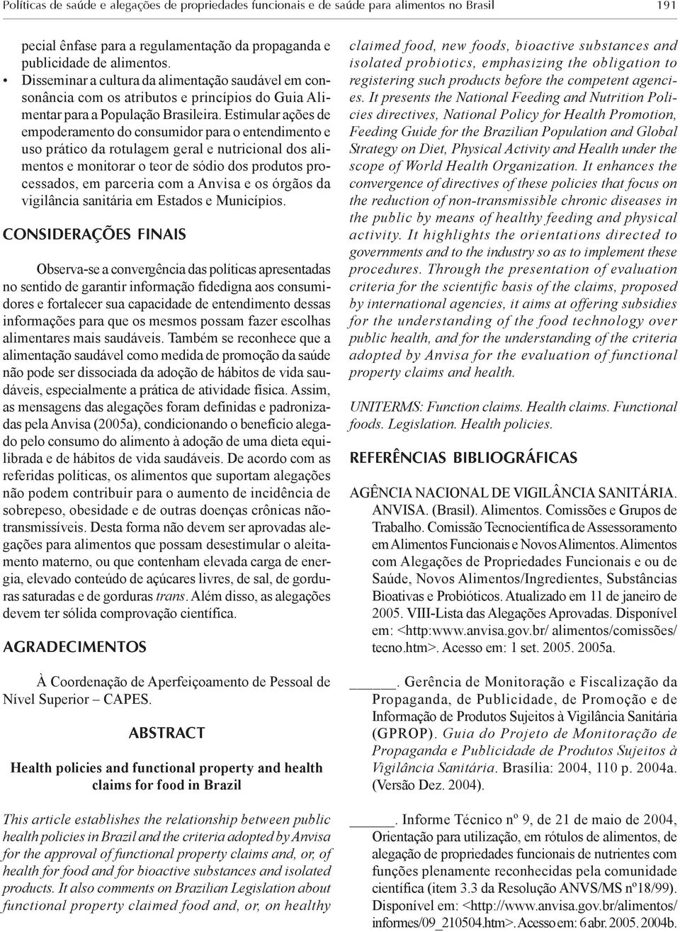 Estimular ações de empoderamento do consumidor para o entendimento e uso prático da rotulagem geral e nutricional dos alimentos e monitorar o teor de sódio dos produtos processados, em parceria com a