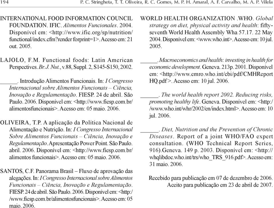 88, Suppl. 2, S145-S150, 2002.. Introdução Alimentos Funcionais. In: I Congresso Internacional sobre Alimentos Funcionais Ciência, Inovação e Regulamentação. FIESP. 24 de abril. São Paulo. 2006.