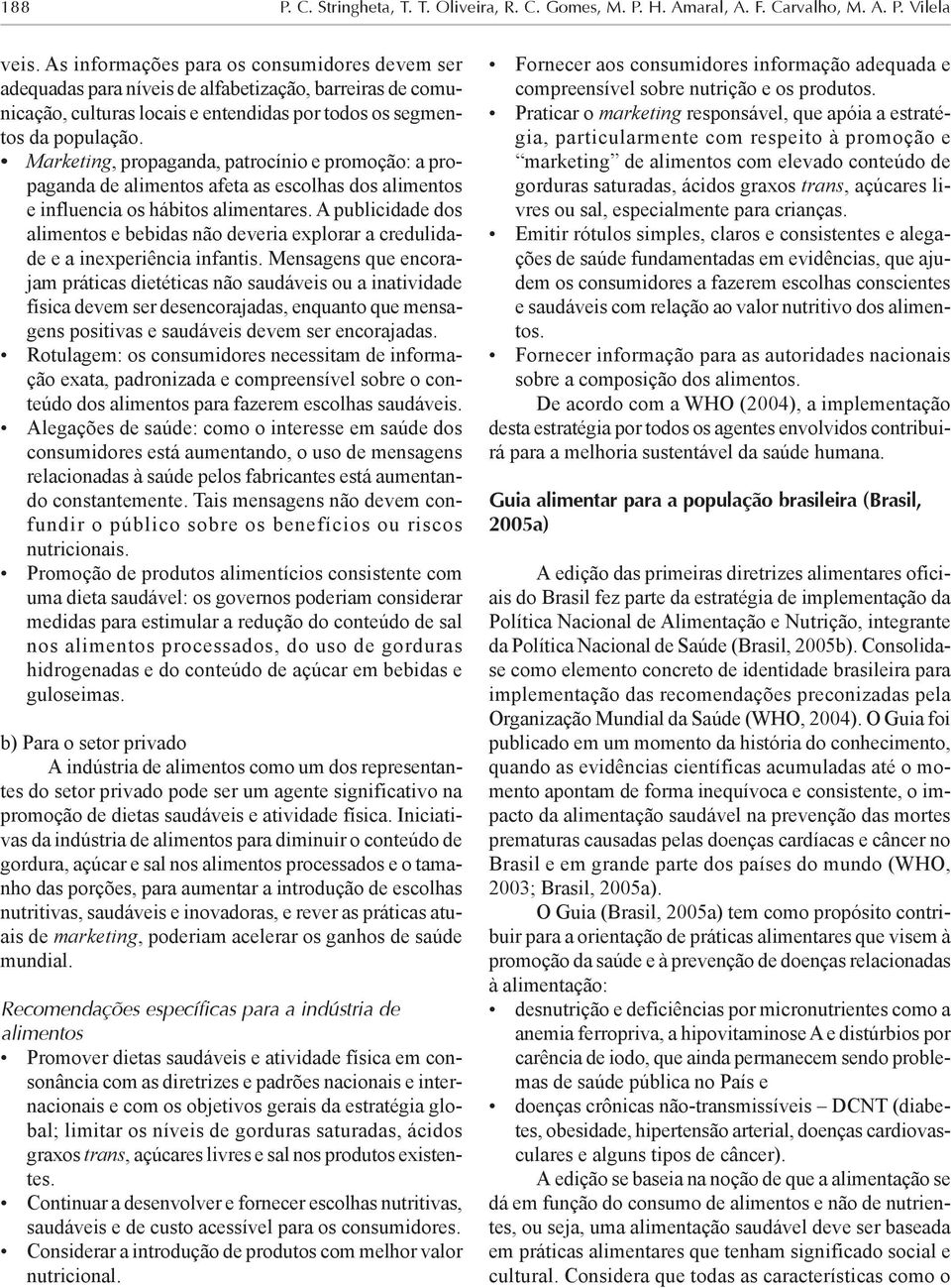 Marketing, propaganda, patrocínio e promoção: a propaganda de alimentos afeta as escolhas dos alimentos e influencia os hábitos alimentares.