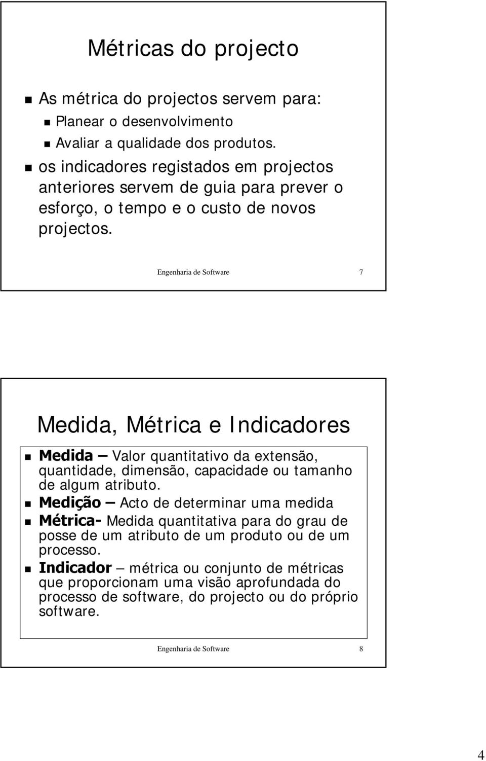 Engenharia de Software 7 Medida, Métrica e Indicadores Medida Valor quantitativo da extensão, quantidade, dimensão, capacidade ou tamanho de algum atributo.