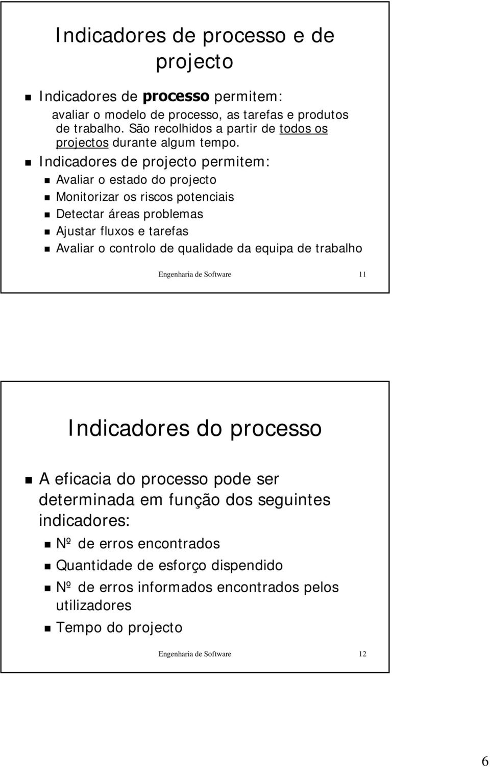 Indicadores de projecto permitem: Avaliar o estado do projecto Monitorizar os riscos potenciais Detectar áreas problemas Ajustar fluxos e tarefas Avaliar o controlo de